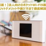 非公開: 【厳選】法人向けポケットWi-Fi9選!メリットデメリットから選び方まで徹底解説!
