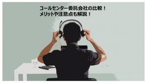 【アウトバウンド・24時間対応】コールセンター委託・代行会社の比較！料金体系や選び方も解説！