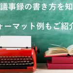 上手な議事録の書き方を知ろう!フォーマット例もご紹介!