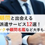 【最新版】企業の課題を解決できる顧問紹介・派遣サービス12選!顧問バンクや顧問名鑑など大手もご紹介!