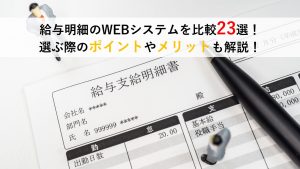 WEB給与明細システムおすすめ比較23選｜導入するメリットや選び方を解説