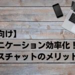 【法人向け】コミュニケーション効率化！ビジネスチャットのメリットとは