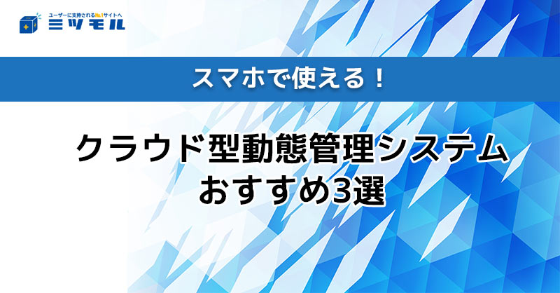 スマホで使えるクラウド型動態管理システムおすすめ3選