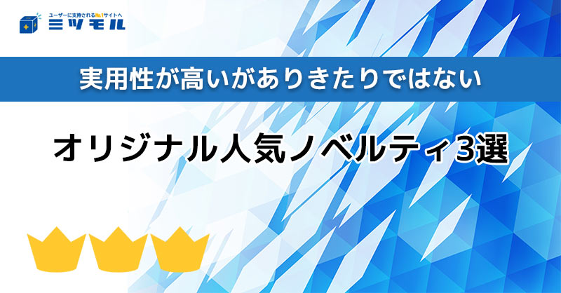 【2024年最新】実用性は高いがありきたりではないオリジナル人気ノベルティ3選