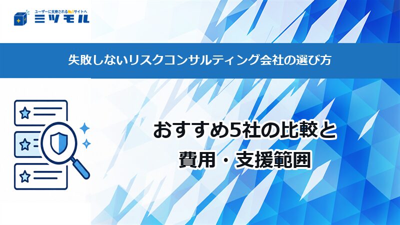 失敗しないリスクコンサルティング会社の選び方|おすすめ5社の比較と費用・支援範囲