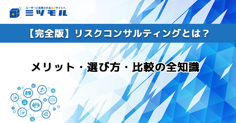 【完全版】リスクコンサルティングとは？メリット・選び方・比較の全知識