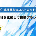 【法人向け】高圧電力のコストカット完全ガイド|主要5社を比較して最適プランを選ぶ