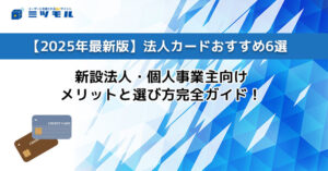 【2025年最新版】法人カードおすすめ6選|新設法人・個人事業主向けメリットと選び方完全ガイド