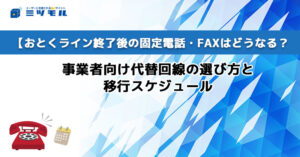 おとくライン終了後の固定電話・FAXはどうなる?|事業者向け代替回線の選び方と移行スケジュール