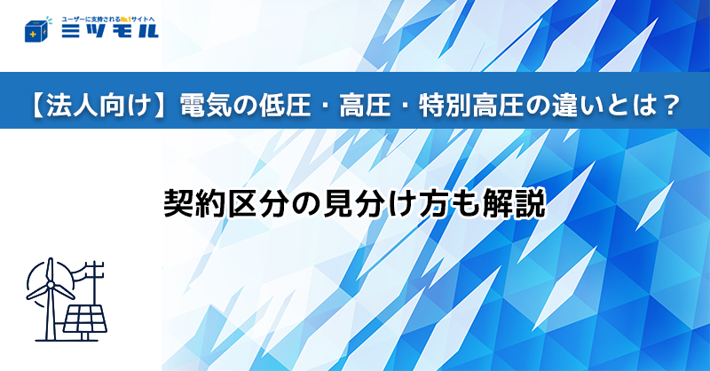 【法人向け】電気の低圧・高圧・特別高圧の違いとは?契約区分の見分け方も解説