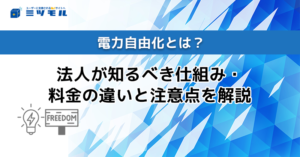電力自由化とは？法人が知るべき仕組み・料金の違いと注意点を解説