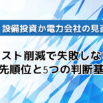 【法人】設備投資か電力会社の見直しか？コスト削減で失敗しない優先順位と5つの判断基準