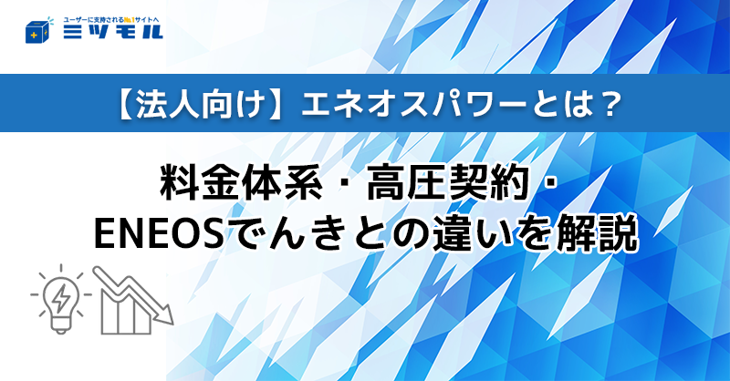 【法人向け】エネオスパワーとは？料金体系・高圧契約・ENEOSでんきとの違いを解説