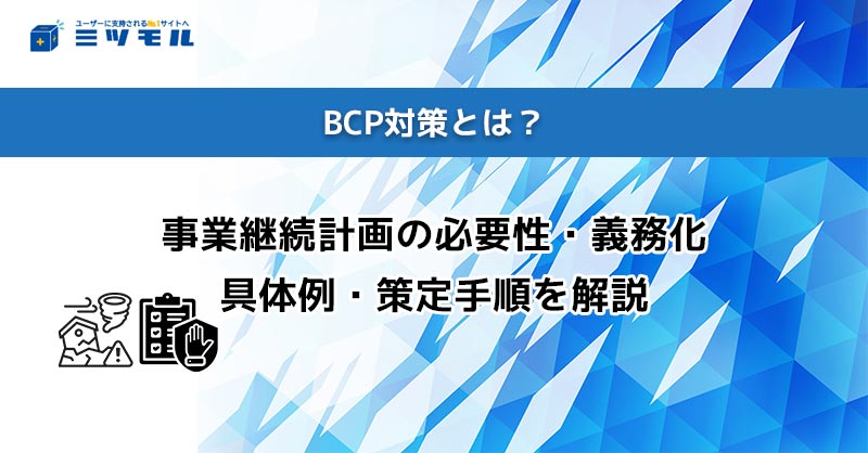 BCP対策とは?事業継続計画の必要性・義務化・具体例・策定手順を解説