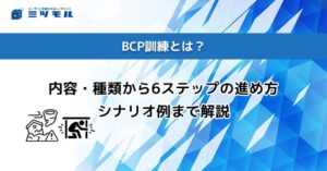 BCP訓練とは?内容・種類から6ステップの進め方・シナリオ例まで解説
