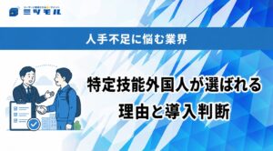 人手不足に悩む業界で特定技能外国人が選ばれる理由と導入判断