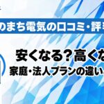 このまち電気の口コミ・評判｜安くなる？高くなる？家庭・法人プランの違いと注意点