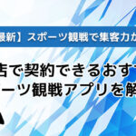 【2025年最新】スポーツ観戦で集客力がアップ!お店で契約できるおすすめのスポーツ観戦アプリを解説!