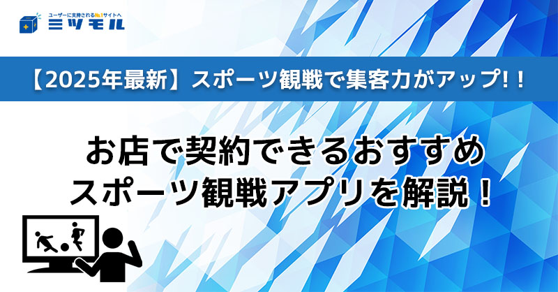 【2025年最新】スポーツ観戦で集客力がアップ！お店で契約できるおすすめのスポーツ観戦アプリを解説！